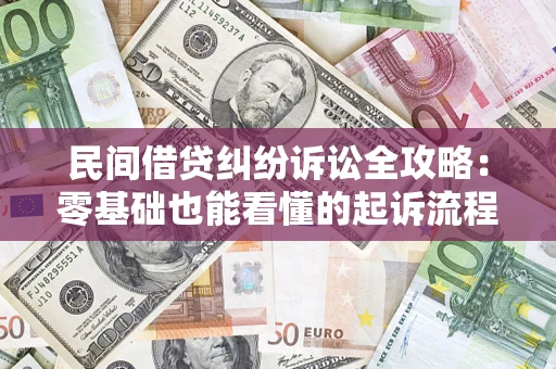 武汉民间借贷纠纷诉讼全攻略：零基础也能看懂的起诉流程与证据整理指南