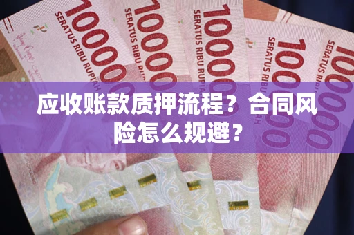 武汉应收账款质押流程？合同风险怎么规避？