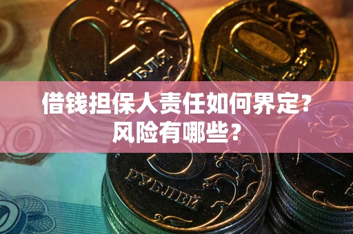 武汉借钱担保人责任如何界定?风险有哪些? 武汉借钱担保人责任如何界定?风险有哪些?