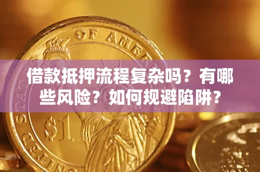 武汉借款抵押流程复杂吗？有哪些风险？如何规避陷阱？