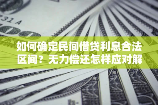 武汉如何确定民间借贷利息合法区间？无力偿还怎样应对解决法门？