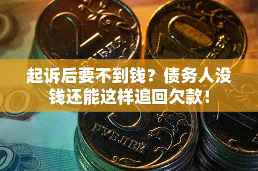 武汉起诉后要不到钱？债务人没钱还能这样追回欠款！