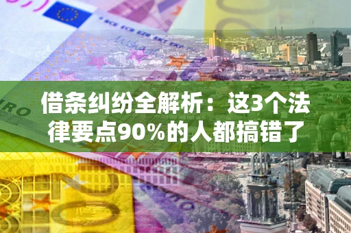 武汉借条纠纷全解析：这3个法律要点90%的人都搞错了