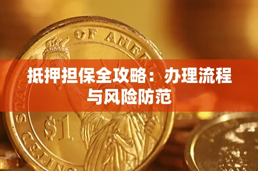 武汉抵押担保全攻略：办理流程与风险防范