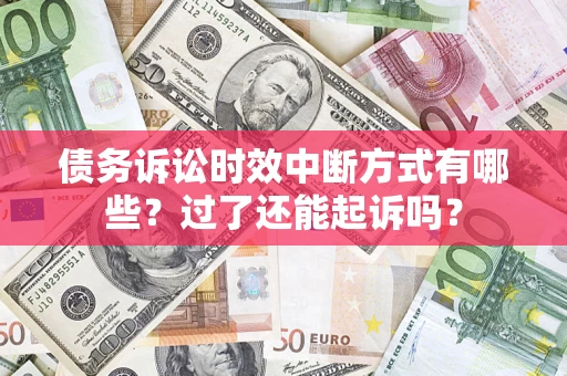 武汉债务诉讼时效中断方式有哪些？过了还能起诉吗？