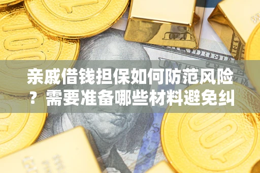 武汉亲戚借钱担保如何防范风险？需要准备哪些材料避免纠纷？