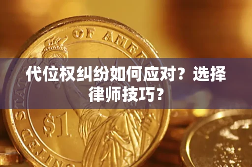 武汉代位权纠纷如何应对？选择律师技巧？