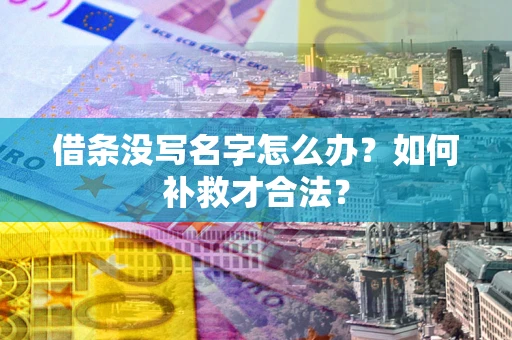 武汉借条没写名字怎么办？如何补救才合法？