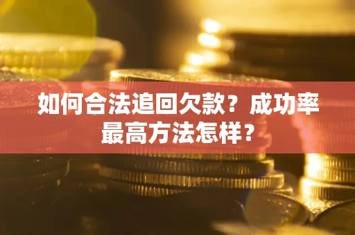 武汉如何合法追回欠款？成功率最高方法怎样？