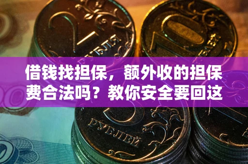 武汉借钱找担保，额外收的担保费合法吗？教你安全要回这笔钱