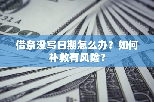 武汉借条没写日期怎么办？如何补救有风险？