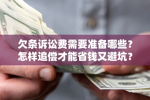 武汉欠条诉讼费需要准备哪些？怎样追偿才能省钱又避坑？