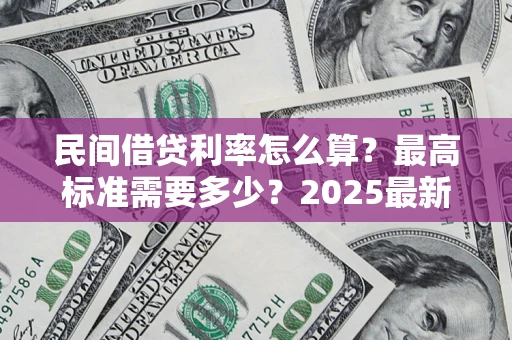 武汉民间借贷利率怎么算？最高标准需要多少？2025最新避坑指南