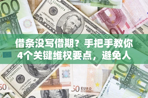 武汉借条没写借期？手把手教你4个关键维权要点，避免人财两空