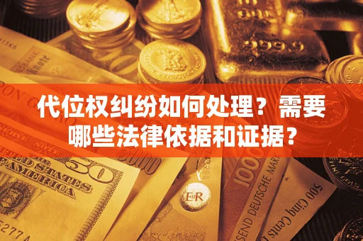 武汉代位权纠纷如何处理？需要哪些法律依据和证据？