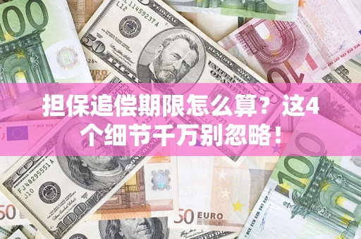 武汉担保追偿期限怎么算?这4个细节千万别忽略! 武汉担保追偿期限怎么算?这4个细节千万别忽略!
