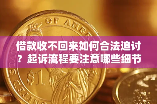 武汉借款收不回来如何合法追讨？起诉流程要注意哪些细节？