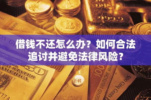 武汉借钱不还怎么办？如何合法追讨并避免法律风险？