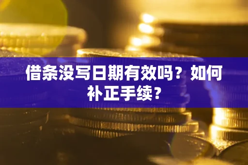 武汉借条没写日期有效吗？如何补正手续？