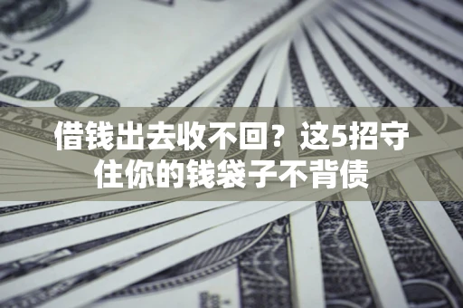 武汉借钱出去收不回？这5招守住你的钱袋子不背债